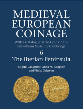 Medieval European Coinage: Volume 6, the Iberian Peninsula - Book #6 of the Medieval European Coinage