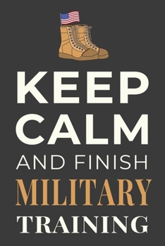 Paperback Keep Calm and Finish Military Training: Funny Military School Student Journal Notebook Gift Book