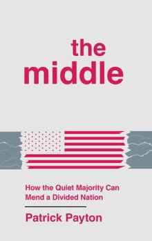 Hardcover The Middle: How the Quiet Majority Can Mend a Divided Nation Book