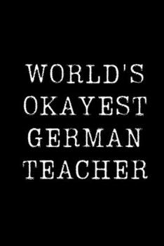 Paperback Worlds Okayest German Teacher: Blank Lined Journal For Taking Notes, Journaling, Funny Gift, Gag Gift For Coworker or Family Member Book