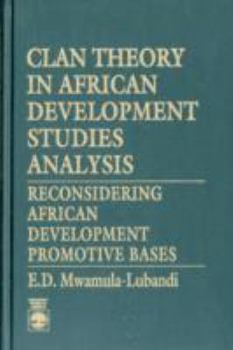 Hardcover Clan Theory in African Development Studies Analysis: Reconsidering African Development Promotive Bases Book