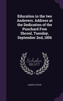 Hardcover Education in the two Andovers. Address at the Dedication of the Punchard Free Shcool, Tuesday, September 2nd, 1856 Book