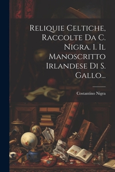 Paperback Reliquie Celtiche, Raccolte Da C. Nigra. 1. Il Manoscritto Irlandese Di S. Gallo... [Italian] Book