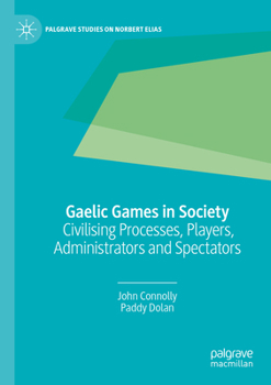 Paperback Gaelic Games in Society: Civilising Processes, Players, Administrators and Spectators Book