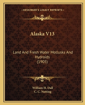 Paperback Alaska V13: Land And Fresh Water Mollusks And Hydroids (1905) Book