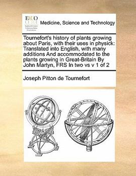 Paperback Tournefort's history of plants growing about Paris, with their uses in physick: Translated into English, with many additions And accommodated to the p Book