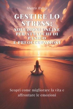 Paperback Gestire lo stress: soluzioni online per attacchi di panico e preoccupazioni: Scopri come migliorare la vita e affrontare le emozioni [Italian] Book