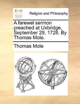 Paperback A Farewel Sermon Preached at Uxbridge, September 29, 1728. by Thomas Mole. Book