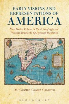 Paperback Early Visions and Representations of America: Alvar Nunez Cabeza de Vaca's Naufragios and William Bradford's of Plymouth Plantation Book