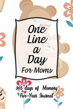 One Line A Day For Moms: Five Year Journal -  365 days of Memory - Perfect 6 x 9 and lined Dated Daily, Mindfulness, Daily Reflections, Memoir Book / ... Gift For Women & Men (Cute Bear Pattern)