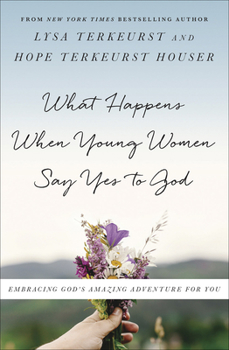 Paperback What Happens When Young Women Say Yes to God: Embracing God's Amazing Adventure for You Book