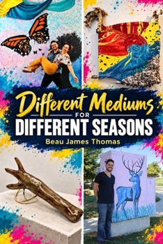 Different Mediums for Different Seasons: An Artist’s Guide to Change, Cycles, and Creative Freedom (The Artist’s Life & Career)