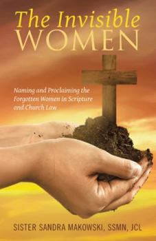 Paperback The Invisible Women: Naming and Proclaiming the Forgotten Women in Scripture and Church Law Book