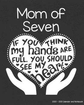 Mom of Seven 2020-2021 Calendar and Notebook: If You Think My Hands Are Full You Should See My Heart: 2-year Monthly Organizer (Jan 2020 - Dec 2021); ... Notes Pages , Expense Log, Password Logins