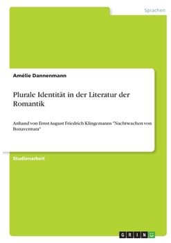 Paperback Plurale Identität in der Literatur der Romantik: Anhand von Ernst August Friedrich Klingemanns "Nachtwachen von Bonaventura" [German] Book