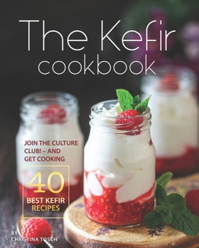 Paperback The Kefir Cookbook: Join the Culture Club! - And Get Cooking the 40 Best Kefir Recipes Book