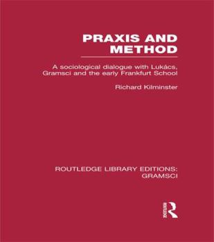 Paperback Praxis and Method (RLE: Gramsci): A Sociological Dialogue with Lukacs, Gramsci and the Early Frankfurt School Book