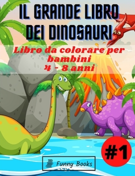 Paperback Il Grande Libro dei Dinosauri #1: Libro per bambini dai 4 - 8 anni con tanti simpatici e divertenti dinosauri da colorare [Italian] Book