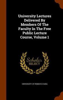 Hardcover University Lectures Delivered By Members Of The Faculty In The Free Public Lecture Course, Volume 1 Book