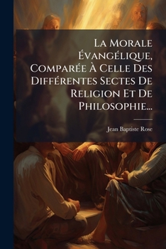 Paperback La Morale Évangélique, Comparée À Celle Des Différentes Sectes De Religion Et De Philosophie... [French] Book