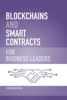 Paperback Blockchains and Smart Contracts for Business Leaders: Learn how the Blockchain works and how you can use it to transform your business Book