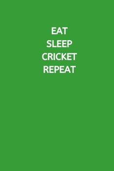 Eat Sleep Cricket Repeat: Novelty Cricket Journal Gifts for Men, Boys, Women & Girls, Green Lined Paperback A5 Notebook (6" x 9") Small / Medium Size ... Cricket Funny Novelty Gag Humor Jokes Books