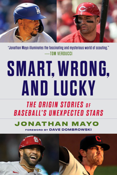 Hardcover Smart, Wrong, and Lucky: The Origin Stories of Baseball's Unexpected Stars Book