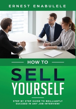 Hardcover How To Sell Yourself: Step-by-Step Guide to Brilliantly Succeed in Any Job Interview Book