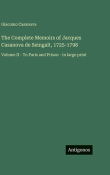 The Complete Memoirs of Jacques Casanova de Seingalt, 1725-1798: Volume II - To Paris and Prison - in large print