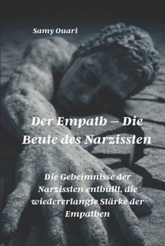Der Empath – Die Beute des Narzissten: Die Geheimnisse der Narzissten enthüllt, die wiedererlangte Stärke der Empathen