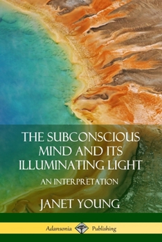 Paperback The Subconscious Mind and Its Illuminating Light: An Interpretation Book