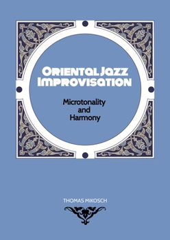 Paperback Oriental Jazz Improvisation - Microtonality and Harmony: Employing Turkish Makam, Arabic Maqam & North Indian Raga Scales and Modes Book