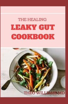 Paperback The Healing Leaky Gut Cookbook: Leaky Gut May Be the Unknown Cause of Your Health Problems and Here is Surprising Steps to Cure It Through Dieting Book
