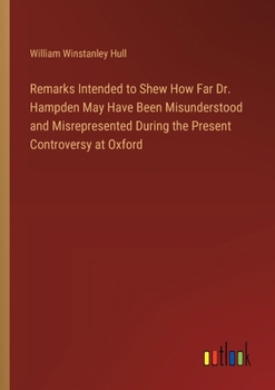 Paperback Remarks Intended to Shew How Far Dr. Hampden May Have Been Misunderstood and Misrepresented During the Present Controversy at Oxford Book