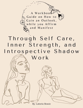 Paperback A Workbook Guide, on How to Gain an Outlook, while you Affirm and Manifest: Through Self-Care, Inner Strength, and Introspective Shadow Work Book