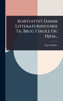 Hardcover Kortfattet Dansk Litteraturhistorie Til Brug I Skole Og Hjem... [Danish] Book