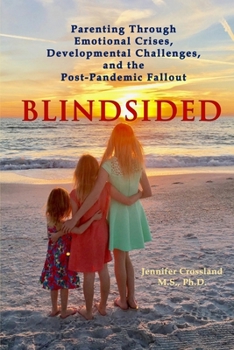 Blindsided : Parenting Through Emotional Crises, Developmental Challenges and the Post-Pandemic Fallout
