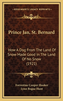 Hardcover Prince Jan, St. Bernard: How A Dog From The Land Of Snow Made Good In The Land Of No Snow (1921) Book