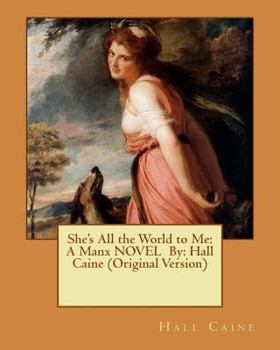 Paperback She's All the World to Me: A Manx NOVEL By: Hall Caine (Original Version) Book