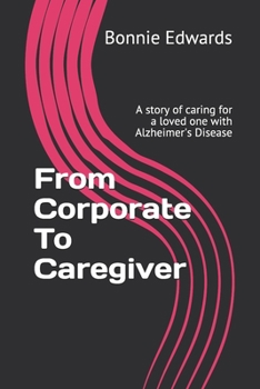 Paperback From Corporate To Caregiver: A story of caring for a loved one with Alzheimer's Disease Book