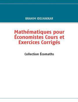 Paperback Math?matiques pour ?conomistes Cours et Exercices Corrig?s: Collection ?comaths [French] Book