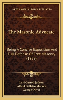 Hardcover The Masonic Advocate: Being A Concise Exposition And Full Defense Of Free Masonry (1859) Book