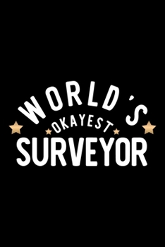 World's Okayest Surveyor: Nice Notebook for Surveyor Funny Christmas Gift Idea for Surveyor Surveyor Journal 100 pages 6x9 inches