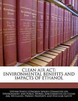 Paperback Clean Air ACT: Environmental Benefits and Impacts of Ethanol Book