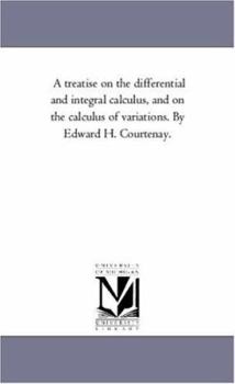 Paperback A Treatise On the Differential and integral Calculus, and On the Calculus of Variations. by Edward H. Courtenay. Book