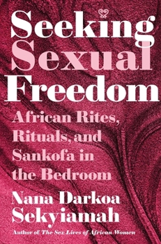 Hardcover Seeking Sexual Freedom: African Rites, Rituals, and Sankofa in the Bedroom Book