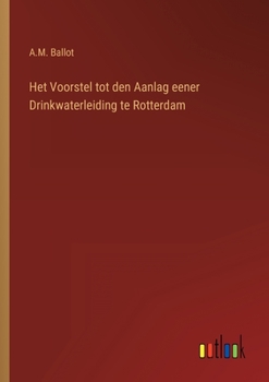 Paperback Het Voorstel tot den Aanlag eener Drinkwaterleiding te Rotterdam [Dutch] Book