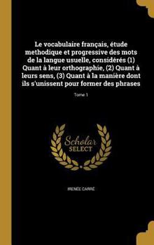 Hardcover Le vocabulaire français, étude methodique et progressive des mots de la langue usuelle, considérés (1) Quant à leur orthographie, (2) Quant à leurs se [French] Book