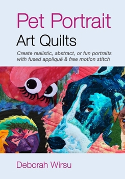 Paperback Pet Portrait Art Quilts: Create realistic, abstract, or fun portraits with fused appliqué and free motion stitch Book