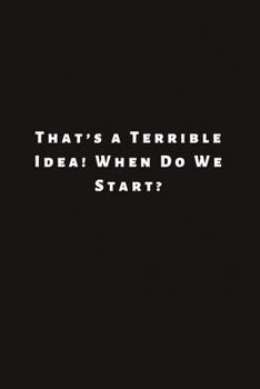 Paperback That's a Terrible Idea! When Do We Start?: Lined Journal, Lined Notebook, Gift ideas Notepad Book